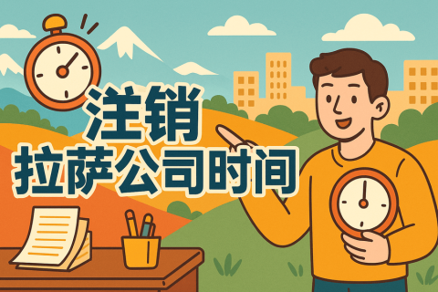 注銷拉薩公司時間長嗎？多久能辦好？